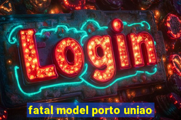 fatal model porto uniao